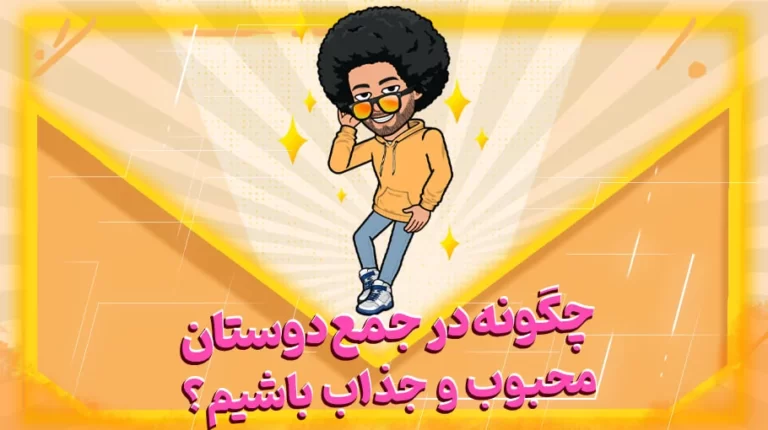 چگونه در جمع دوستان محبوب و جذاب باشیم